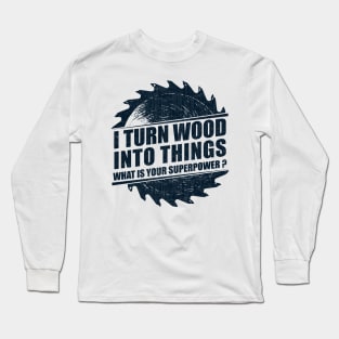 Mens I Turn Wood into Things Superpower Woodworking graphic Long Sleeve T-Shirt